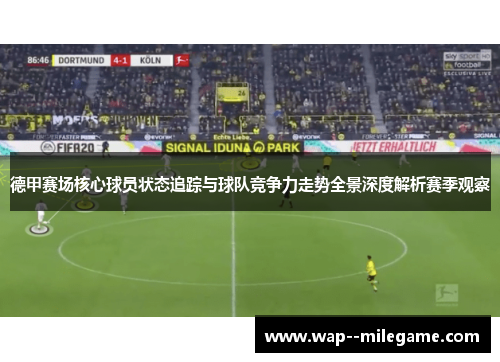 德甲赛场核心球员状态追踪与球队竞争力走势全景深度解析赛季观察
