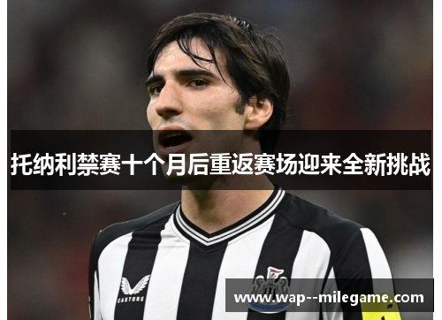 托纳利禁赛十个月后重返赛场迎来全新挑战