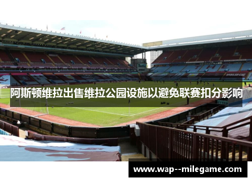 阿斯顿维拉出售维拉公园设施以避免联赛扣分影响